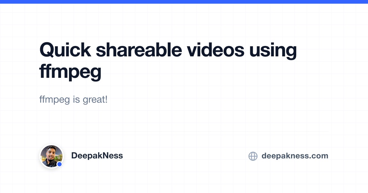 Quick shareable videos using ffmpeg | DeepakNess