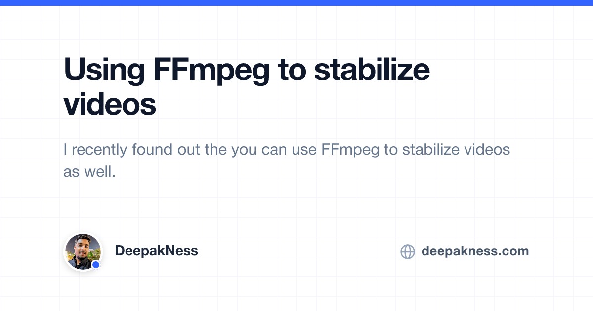 Using FFmpeg to stabilize videos | DeepakNess