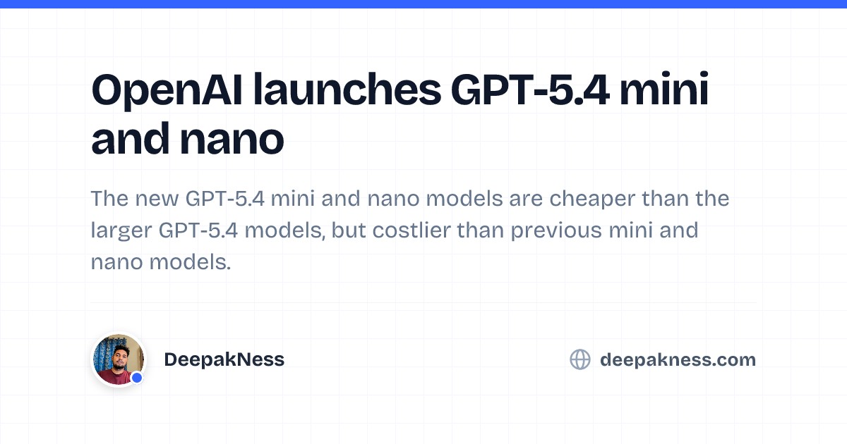 OpenAI launches GPT-5.4 mini and nano | DeepakNess
