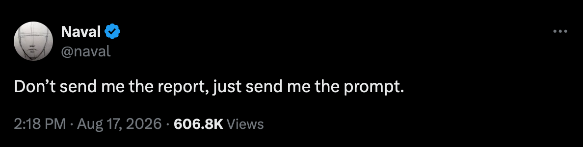 Don’t send me the report, just send me the prompt.